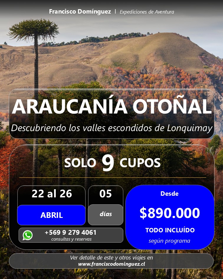 🍂 ARAUCANÍA OTOÑAL: Expedición Valles de Lonquimay 🍂

¿Buscas los colores más intensos de este otoño? Te invito a una travesía exclusiva por los valles escondidos de la Araucanía, donde los bosques se tiñen de rojo y el paisaje se vuelve irreal.

🔴 SÓLO 9 CUPOS: grupo reducido para garantizar una experiencia de montaña auténtica, íntima y con atención personalizada.

🗓 CUÁNDO: 22 al 26 de Abril.
📍 DESTINO: Lonquimay, Región de la Araucanía.
💰 VALOR: $890.000 (Programa Todo Incluido según el Programa).

¿Qué incluye la expedición?
✅ Alojamiento en Lonquimay.
✅ Alimentación completa.
✅ Traslados en vehículos 4x4 con guias/chofer.
✅ Guías expertos y logística de montaña.

🏔 ¡No te quedes fuera! El otoño en la Araucanía es breve y se agota rápido.

📲 Pideme el itinerario detallado enviándome un mensaje directo.

🌐 Más detalles en: www.franciscodominguez.cl